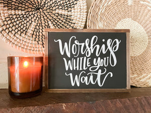 Worship While You Wait |  7x9.5in Sign