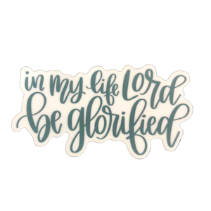 Vinyl Sticker hand lettered to say "In my Life Lord, Be Glorified"