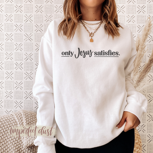 Only Jesus Satisfies Sweatshirt